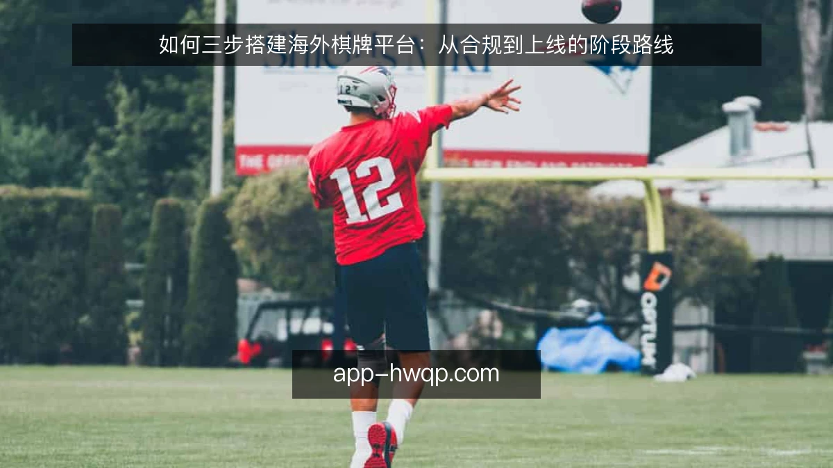 如何三步搭建海外棋牌平台：从合规到上线的阶段路线