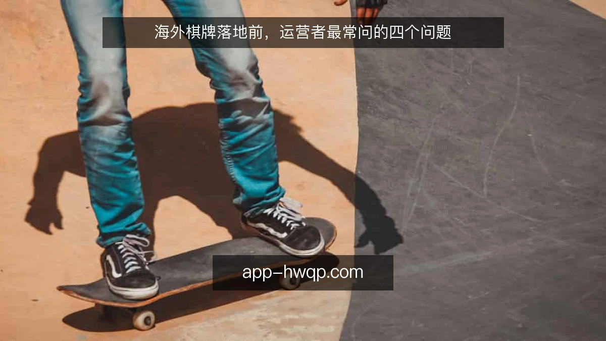 海外棋牌落地前，运营者最常问的四个问题