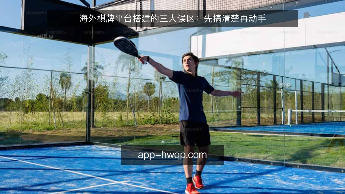 海外棋牌平台搭建的三大误区：先搞清楚再动手