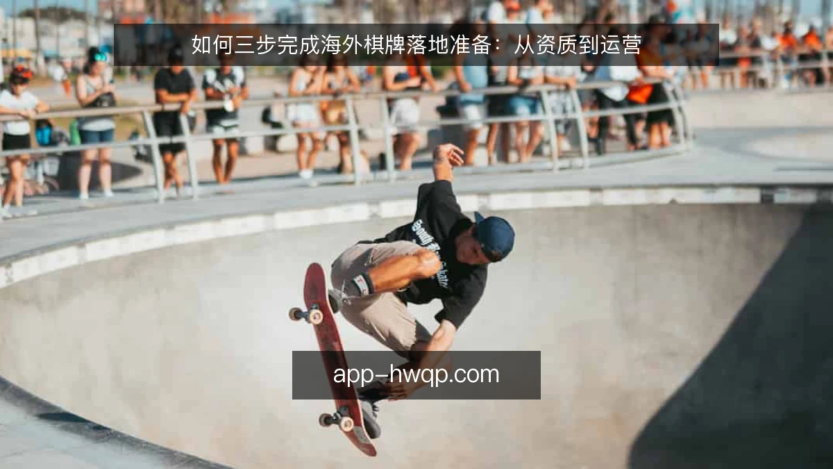 如何三步完成海外棋牌落地准备：从资质到运营
