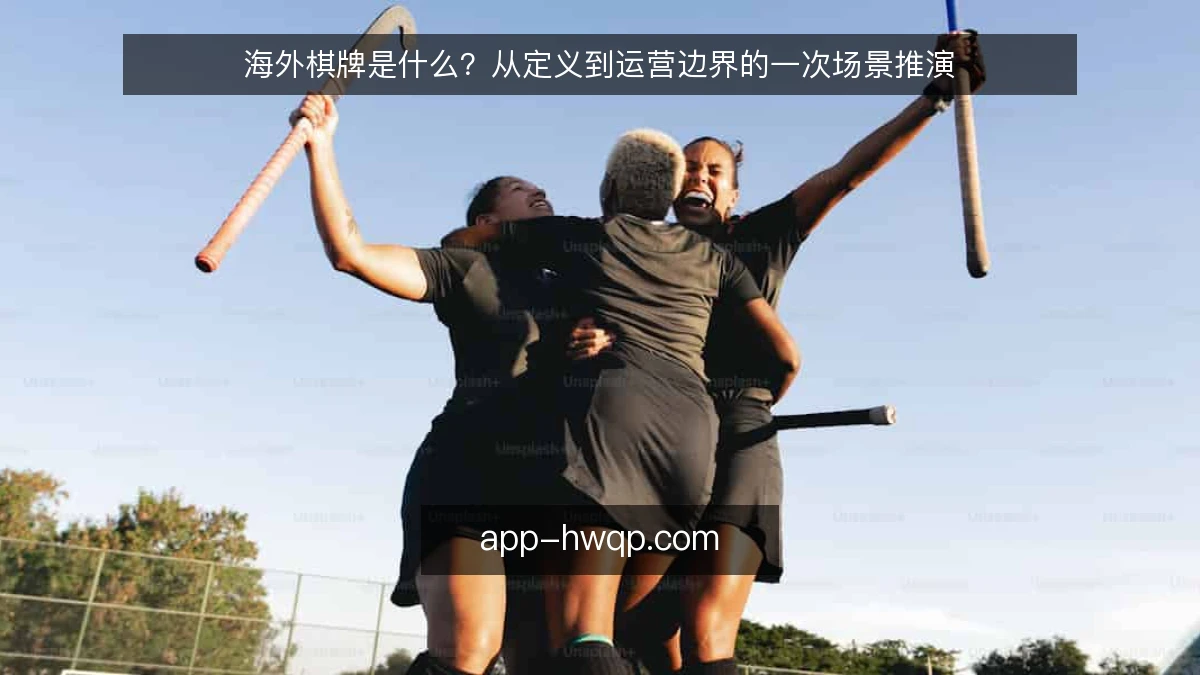 海外棋牌是什么？从定义到运营边界的一次场景推演