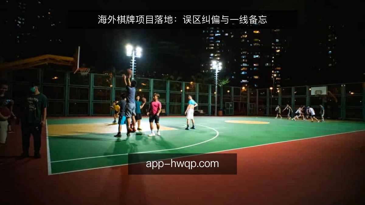 海外棋牌项目落地：误区纠偏与一线备忘