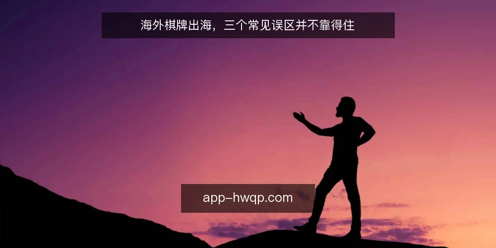 海外棋牌出海，三个常见误区并不靠得住 — 先厘清一个前提：海外棋牌不是换个语言包 配图
